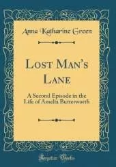 Lost Man's Lane: A Second Episode in the Life of Amelia Butterworth (Classic Reprint)