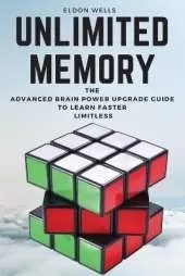 Unlimited Memory: The Advanced Brain Power Upgrade Guide to Learn Faster Limitless