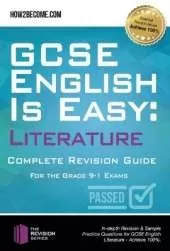 GCSE English is Easy: Literature - Complete revision guide for the grade 9-1 system: In-depth Revision & Sample Practice Questions for GCSE English Literature - Achieve 100%.