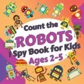 Count the Robots: I Spy Book for Kids Ages 2-5. Learn to Count with Colorful Robots Activity Book
