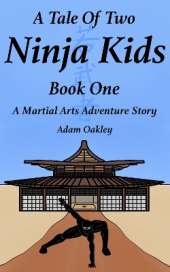A Tale Of Two Ninja Kids - Book One: A Martial Arts Adventure Story
