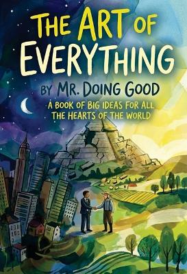 The Art of Everything: A Book of Big Ideas For All the Hearts of the World
