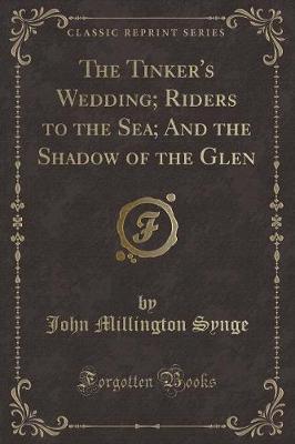 The Tinker's Wedding; Riders to the Sea; And the Shadow of the Glen (Classic Reprint)