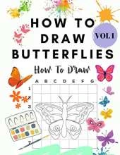 How to Draw Butterflies Vol I: Draw and Color Butterflies for Kids Ages 4-10 - Learn to Draw for the Beginner - Fun & Easy Simple Step by Step Drawing Activity Book