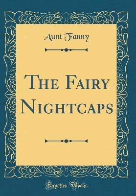 The Fairy Nightcaps (Classic Reprint)