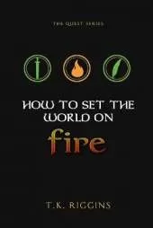 How To Set The World On Fire