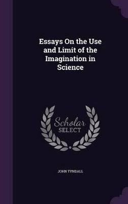 Essays On the Use and Limit of the Imagination in Science