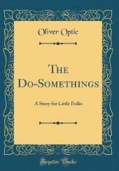 The Do-Somethings: A Story for Little Folks (Classic Reprint)