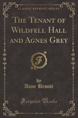 The Tenant of Wildfell Hall and Agnes Grey (Classic Reprint)
