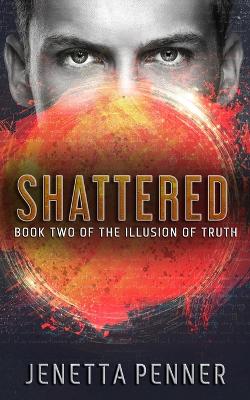 Shattered: Book Two of The Illusion of Truth