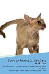 Devon Rex Presents: Cat Care Guide Workbook Devon Rex Presents Cat Care Workbook with Journalling, Notes, To Do List. Includes: Training, Feeding, Supplies, Breeding, Cleaning & More Volume 1