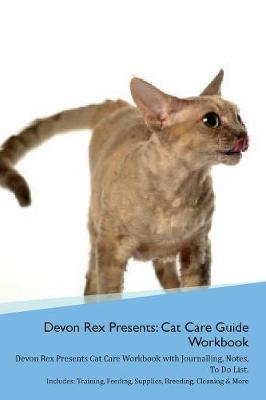 Devon Rex Presents: Cat Care Guide Workbook Devon Rex Presents Cat Care Workbook with Journalling, Notes, To Do List. Includes: Training, Feeding, Supplies, Breeding, Cleaning & More Volume 1