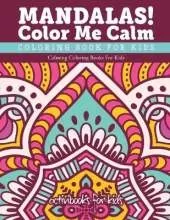 Mandalas! Color Me Calm Coloring Book For Kids: Calming Coloring Books For Kids