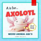 A is for Axolotl... Weird Animal ABC's: Weird & Wonderful Animals A-Z Fun Facts, Photos & ABC Quiz for Curious Kids  2-5