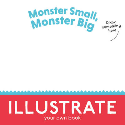 Monster Small, Monster Big: Illustrate Your Own Book!