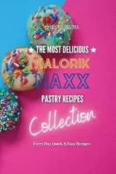 Kalorik MAXX Air Fryer Cookbook Collection: The Most Delicious Pastry Recipes!