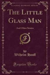 The Little Glass Man: And Other Stories (Classic Reprint)
