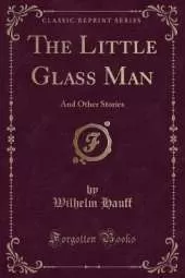 The Little Glass Man: And Other Stories (Classic Reprint)