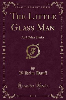 The Little Glass Man: And Other Stories (Classic Reprint)