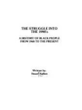 The Struggle into the 1990's: A History of Black People from 1968 to the Present
