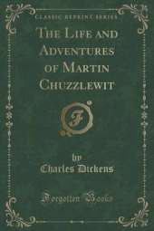 The Life and Adventures of Martin Chuzzlewit (Classic Reprint)