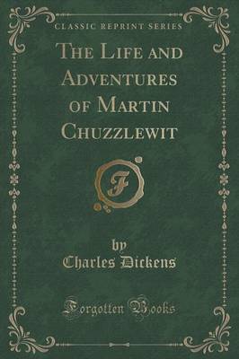 The Life and Adventures of Martin Chuzzlewit (Classic Reprint)