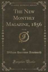 The New Monthly Magazine, 1856, Vol. 106 (Classic Reprint)