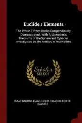 Euclide's Elements: The Whole Fifteen Books Compendiously Demonstrated: With Archimedes's Theorems of the Sphere and Cylinder, Investigated by the Method of Indivisibles