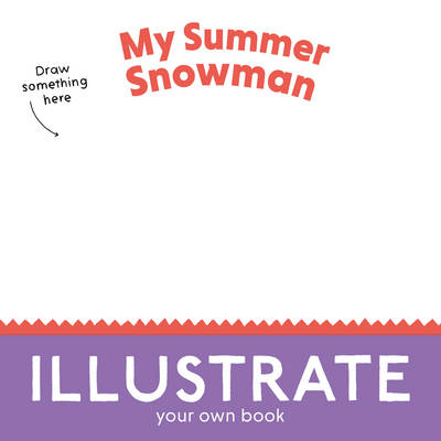 My Summer Snowman: Illustrate Your Own Book!