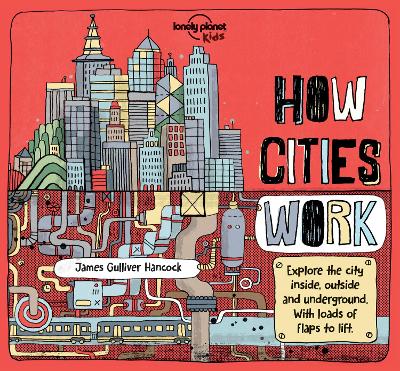 Lonely Planet Kids How Cities Work: Brilliant Facts & Lift the Flaps | Amazing Illustrations | Learn About Skyscrapers & Subways | Explore Inside, Outside & Underground