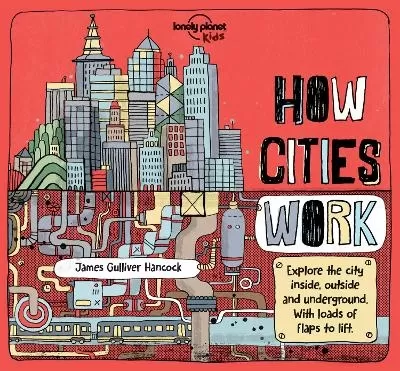 Lonely Planet Kids How Cities Work: Brilliant Facts & Lift the Flaps | Amazing Illustrations | Learn About Skyscrapers & Subways | Explore Inside, Outside & Underground