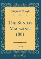 The Sunday Magazine, 1881, Vol. 10 (Classic Reprint)