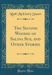 The Second Wooing of Salina Sue, and Other Stories (Classic Reprint)