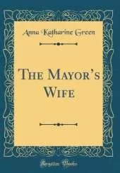 The Mayors Wife (Classic Reprint)