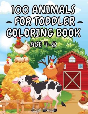 100 Animals for Toddler Coloring Book Age 4 - 8: Big Animals Book for Kids with 100 pages of Domestic, Wild and Sea Animals, Beautiful Birds on various backgrounds.