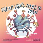 Villony Virus Comes to Town: A story for primary school aged children, inspired by a pandemic