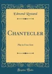 Chantecler: Play in Four Acts (Classic Reprint)