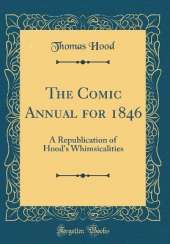 The Comic Annual for 1846: A Republication of Hood's Whimsicalities (Classic Reprint)