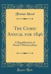 The Comic Annual for 1846: A Republication of Hood's Whimsicalities (Classic Reprint)