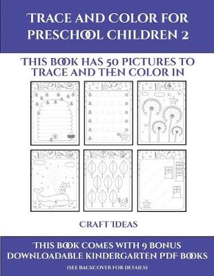 Craft Ideas (Trace and Color for preschool children 2): This book has 50 pictures to trace and then color in.
