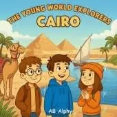 The Young World Explorers: Cairo: A Fun Adventure for Kids Discovering Egypt's Pyramids, Culture, and History