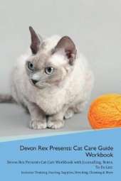 Devon Rex Presents: Cat Care Guide Workbook Devon Rex Presents Cat Care Workbook with Journalling, Notes, To Do List. Includes: Training, Feeding, Supplies, Breeding, Cleaning & More Volume 1