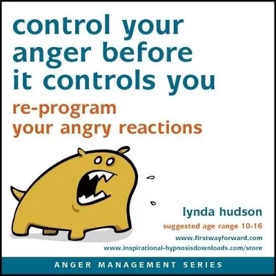 Control Your Anger Before it Controls You: Re-Program Your Angry Reactions