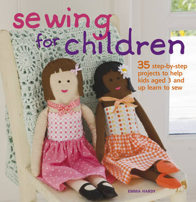 Sewing for Children: 35 Step-by-Step Projects to Help Kids Aged 3 and Up Learn to Sew