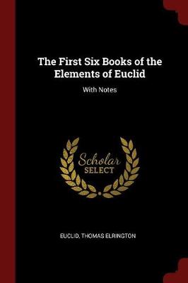 The First Six Books of the Elements of Euclid: With Notes