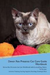 Devon Rex Presents: Cat Care Guide Workbook Devon Rex Presents Cat Care Workbook with Journalling, Notes, To Do List. Includes: Training, Feeding, Supplies, Breeding, Cleaning & More Volume 1