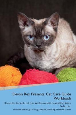Devon Rex Presents: Cat Care Guide Workbook Devon Rex Presents Cat Care Workbook with Journalling, Notes, To Do List. Includes: Training, Feeding, Supplies, Breeding, Cleaning & More Volume 1