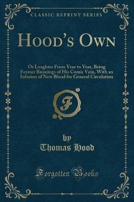 Hood's Own: Or Laughter From Year to Year, Being Former Runnings of His Comic Vein, With an Infusion of New Blood for General Circulation (Classic Reprint)