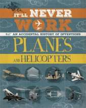 It'll Never Work: Planes and Helicopters: An Accidental History of Inventions