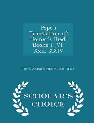Pope's Translation of Homer's Iliad: Books I, VI, XXII, XXIV - Scholar's Choice Edition